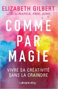 Comme par magie - Elizabeth Gilbert